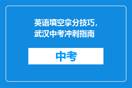 英语填空拿分技巧，武汉中考冲刺指南(如何有效提升英语填空拿分技巧？武汉中考冲刺指南)