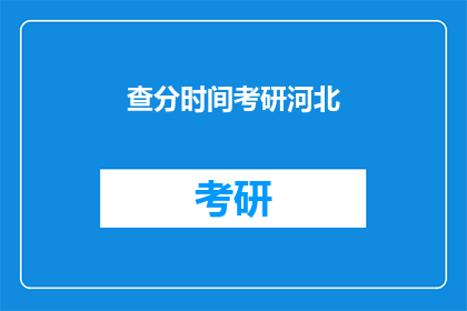 查分时间考研河北(考研河北查分时间是什么时候？)