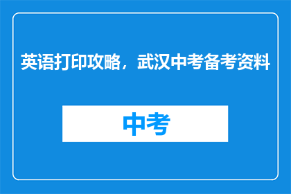英语打印攻略，武汉中考备考资料(如何高效打印英语资料，助力武汉中考备考？)