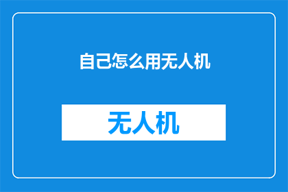 自己怎么用无人机(如何巧妙运用无人机？)