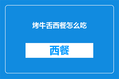 烤牛舌西餐怎么吃(如何正确享用烤牛舌西餐？)