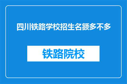四川铁路学校招生名额多不多