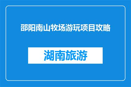 邵阳南山牧场游玩项目攻略(邵阳南山牧场游玩项目攻略，你了解吗？)