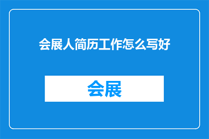 会展人简历工作怎么写好(如何撰写一份出色的会展人简历？)