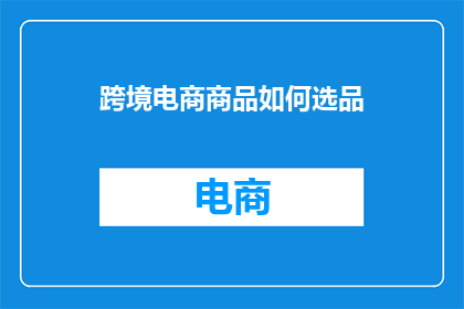 跨境电商商品如何选品(如何精准挑选适合跨境电商的商品？)