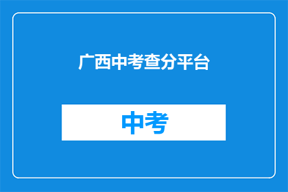 广西中考查分平台(广西中考查分平台：你的成绩出炉了吗？)