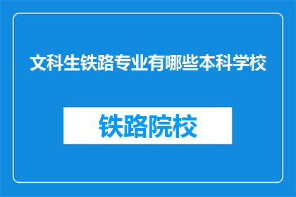 文科生铁路专业有哪些本科学校(文科生选择铁路专业，哪些本科学校值得考虑？)