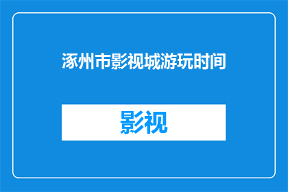 涿州市影视城游玩时间(涿州市影视城游玩需要多长时间？)