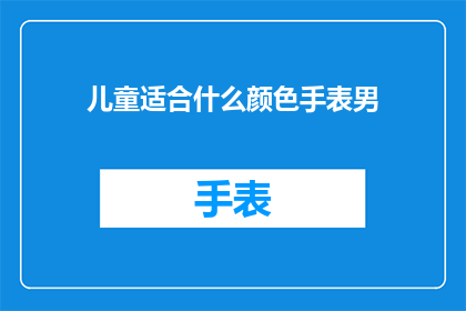 儿童适合什么颜色手表男(儿童适合什么颜色手表男？)