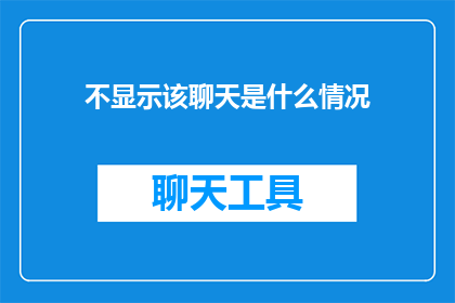 不显示该聊天是什么情况(如何避免聊天界面显示该情况？)