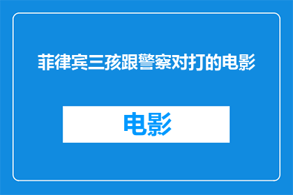 菲律宾三孩跟警察对打的电影(菲律宾电影三孩与警察的冲突是否真实发生？)
