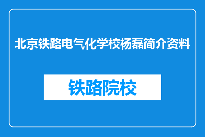 北京铁路电气化学校杨磊简介资料(北京铁路电气化学校杨磊的简介资料是什么？)