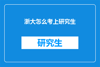 浙大怎么考上研究生(如何成功考取浙江大学研究生？)