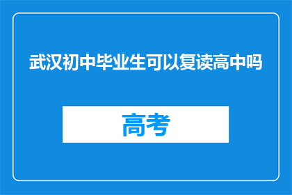 武汉初中毕业生可以复读高中吗(武汉初中毕业生能否复读高中？)
