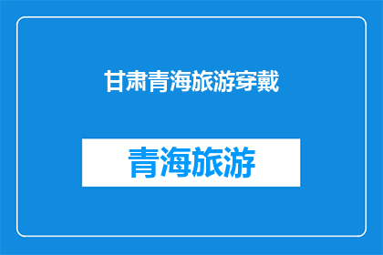 甘肃青海旅游穿戴(甘肃青海旅游，你准备穿什么？)