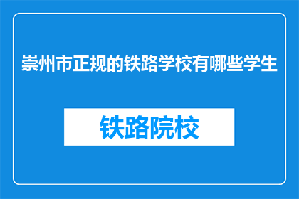 崇州市正规的铁路学校有哪些学生(崇州市有哪些正规铁路学校的学生？)