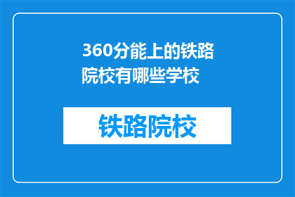 360分能上的铁路院校有哪些学校(哪些铁路院校能提供360分的录取机会？)
