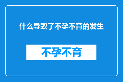什么导致了不孕不育的发生(什么因素引发了不孕不育的困扰？)