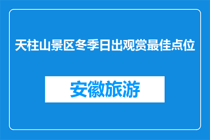 天柱山景区冬季日出观赏最佳点位(天柱山景区冬季日出观赏最佳点位是哪里？)