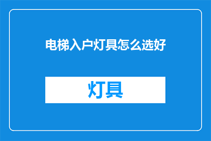 电梯入户灯具怎么选好(如何选择适合的电梯入户灯具？)
