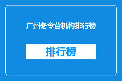 广州冬令营机构排行榜(广州冬令营机构排名揭晓，谁才是最佳选择？)