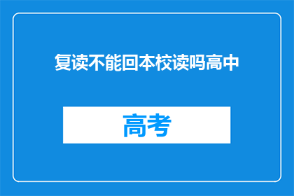 复读不能回本校读吗高中(复读是否可回原校继续高中学业？)