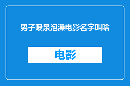 男子喷泉泡澡电影名字叫啥(男子喷泉泡澡电影叫什么名字？)