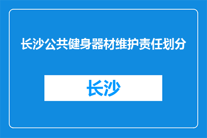 长沙公共健身器材维护责任划分(长沙公共健身器材维护责任划分疑问：谁应负责？)