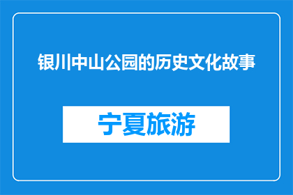 银川中山公园的历史文化故事(银川中山公园的历史文化故事是什么？)