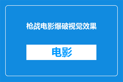 枪战电影爆破视觉效果(枪战电影中的爆破效果如何影响观众体验？)