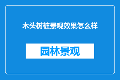木头树桩景观效果怎么样(木头树桩的景观效果如何？)