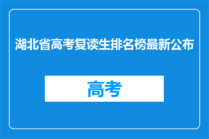 湖北省高考复读生排名榜最新公布(湖北省高考复读生排名榜最新公布，你上榜了吗？)