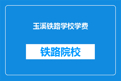 玉溪铁路学校学费(玉溪铁路学校学费是多少？)