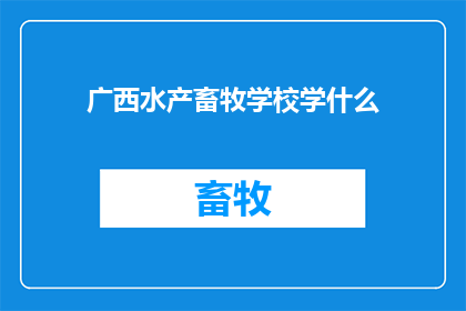 广西水产畜牧学校学什么(广西水产畜牧学校学什么？)