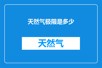 天然气极限是多少(天然气极限是多少？)