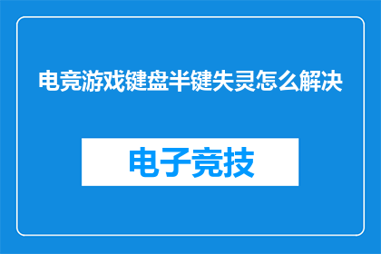 电竞游戏键盘半键失灵怎么解决(电竞游戏键盘半键失灵，如何解决？)