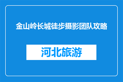 金山岭长城徒步摄影团队攻略(如何成为金山岭长城徒步摄影团队的一员？)