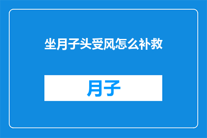 坐月子头受风怎么补救(坐月子期间头部受风，该如何进行有效补救？)