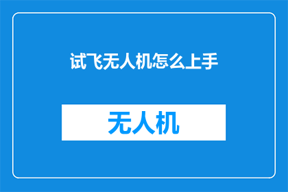 试飞无人机怎么上手(新手如何掌握无人机试飞技巧？)