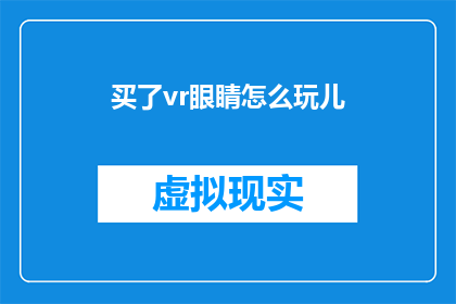 买了vr眼睛怎么玩儿(如何享受VR眼镜带来的沉浸式体验？)