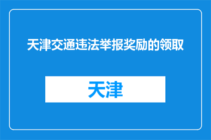 天津交通违法举报奖励的领取(如何领取天津交通违法举报奖励？)