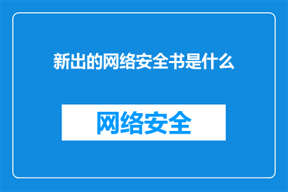 新出的网络安全书是什么(新书问世：网络安全领域最新力作是什么？)