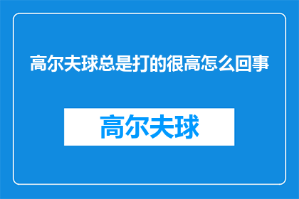 高尔夫球总是打的很高怎么回事(高尔夫球为何总打得过高？)