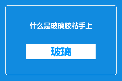 什么是玻璃胶粘手上(玻璃胶粘手：何为？)
