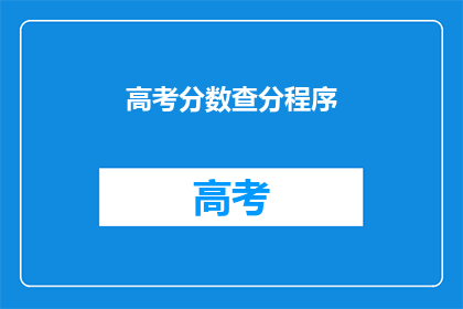 高考分数查分程序(高考分数查询程序：如何轻松获取你的高考成绩？)
