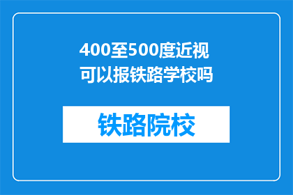 400至500度近视可以报铁路学校吗(400至500度近视能否报考铁路学校？)