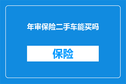 年审保险二手车能买吗(二手车年审后能否购买？)