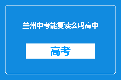 兰州中考能复读么吗高中(兰州中考后能否复读高中？)