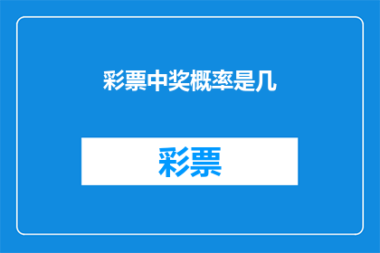 彩票中奖概率是几(彩票中奖概率是多少？)