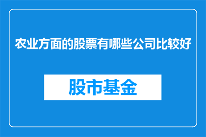 农业方面的股票有哪些公司比较好(哪些农业相关公司的股票表现较好？)